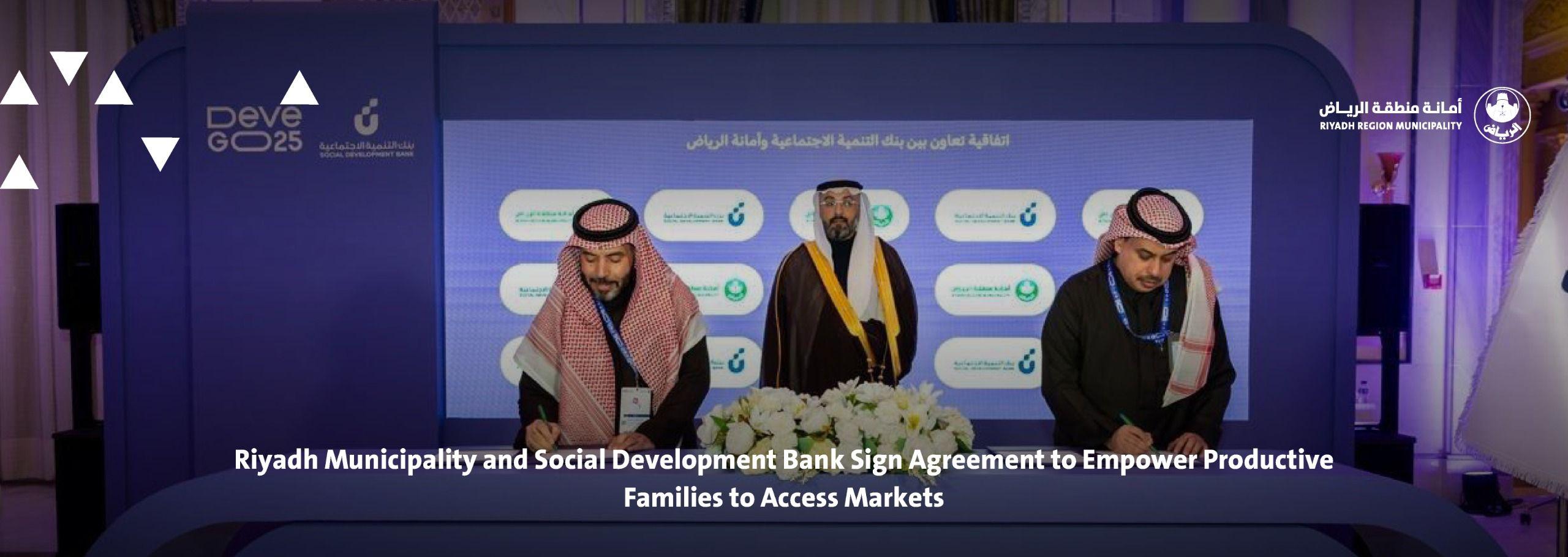 Riyadh Municipality and Social Development Bank Sign Agreement to Empower Productive Families to Access Markets