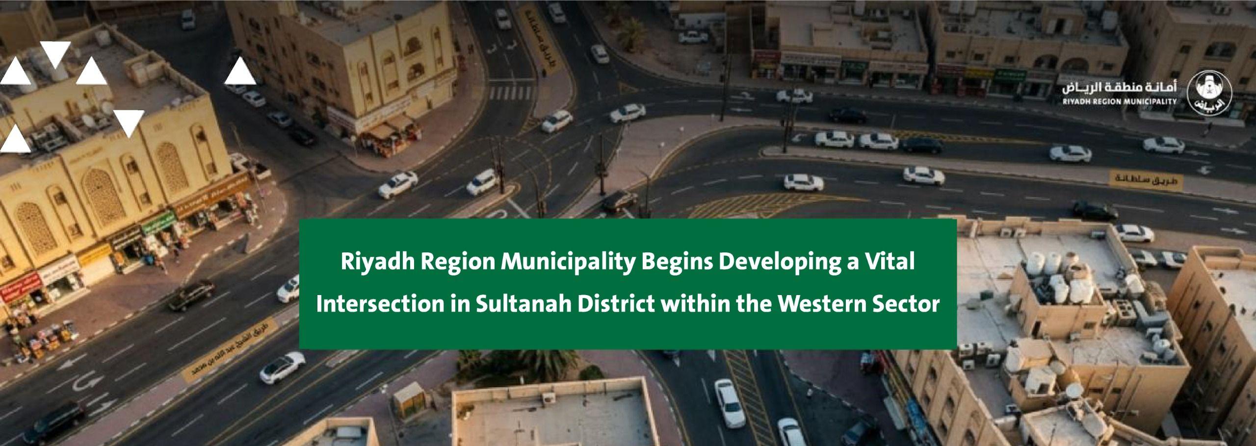 Riyadh Region Municipality Begins Developing a Vital Intersection in Sultanah District within the Western Sector