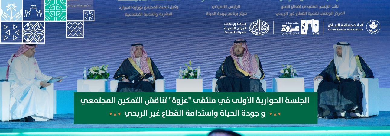 الجلسة الحوارية الأولى في ملتقى "عزوة" تناقش التمكين المجتمعي وجودة الحياة واستدامة القطاع غير الربحي