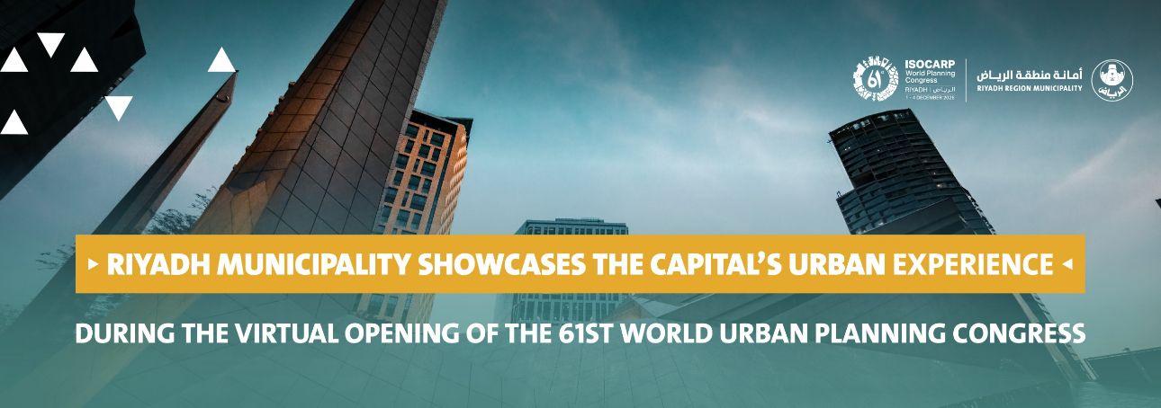 Riyadh Municipality Showcases the Capital’s Urban Experience During the Virtual Opening of the 61st World Urban Planning Congress