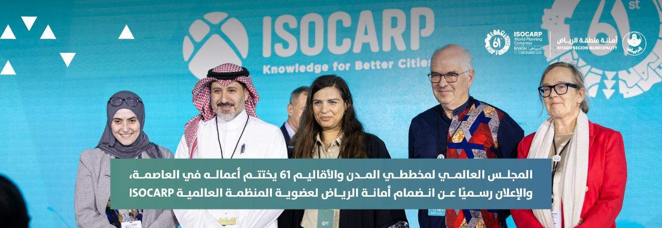 المجلس العالمي لمخططي المدن والأقاليم 61 يختتم أعماله في العاصمة، والإعلان رسميًا عن انضمام أمانة الرياض لعضوية المنظمة العالمية ISOCARP