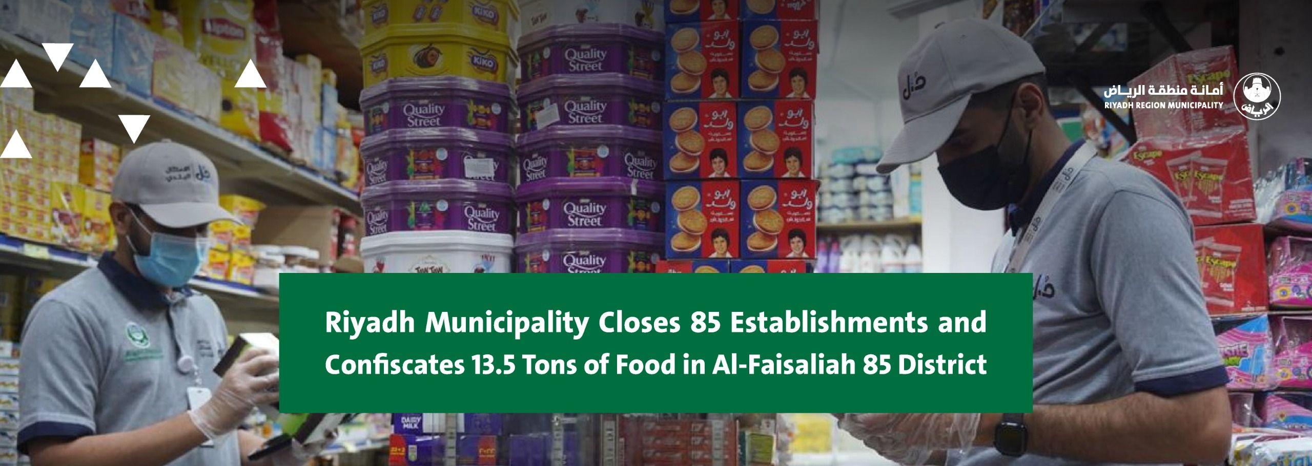 Riyadh Municipality Closes 85 Establishments and Confiscates 13.5 Tons of Food in Al-Faisaliah District