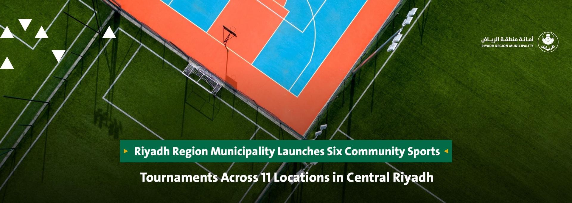 Riyadh Region Municipality Launches Six Community Sports Tournaments Across 11 Locations in Central Riyadh