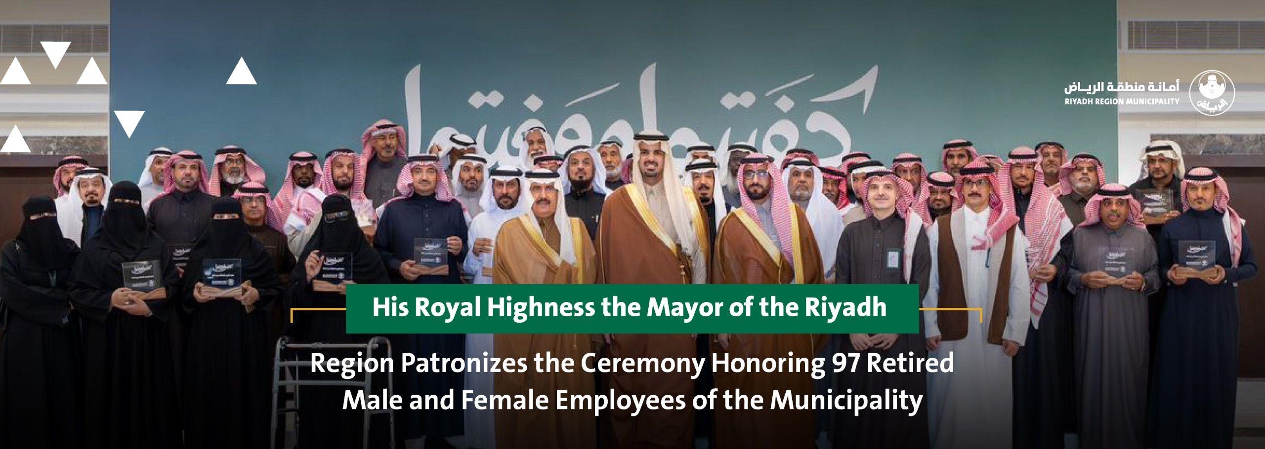 His Royal Highness the Mayor of the Riyadh Region Patronizes the Ceremony Honoring 97 Retired Male and Female Employees of the Municipality