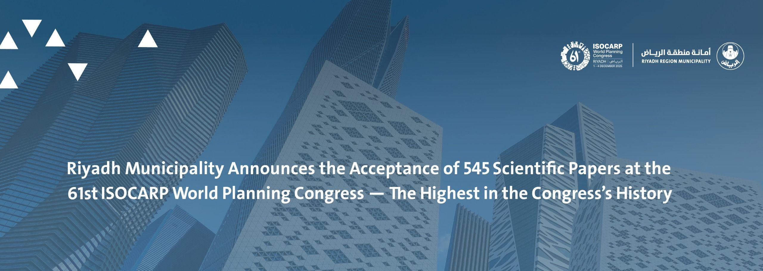 Riyadh Municipality Announces the Acceptance of 545 Scientific Papers at the 61st ISOCARP World Planning Congress — The Highest in the Congress’s History